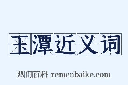 玉潭近义词是什么意思的图片